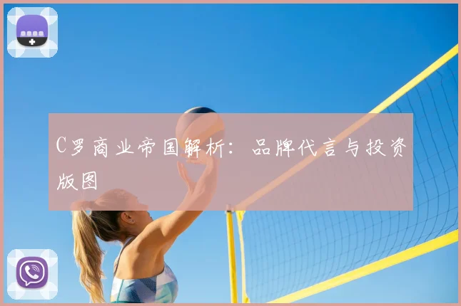 C罗商业帝国解析：品牌代言与投资版图