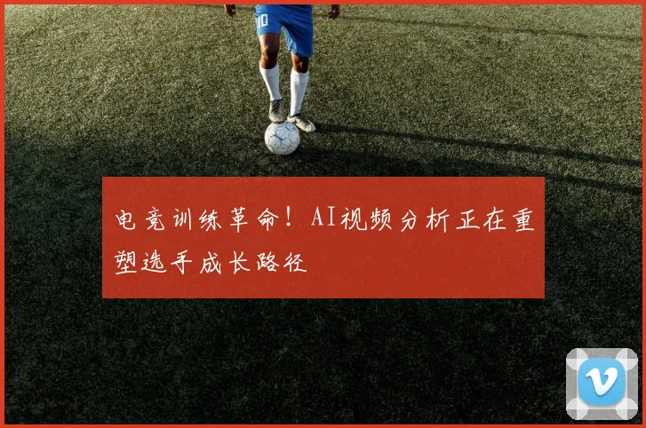 电竞训练革命！AI视频分析正在重塑选手成长路径