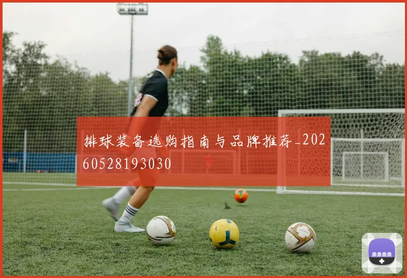 排球装备选购指南与品牌推荐_20260528193030