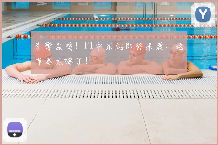 引擎轰鸣！F1中东站即将来袭，这节奏太嗨了！